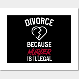 Divorce, Just Because Murder Is Illegal Posters and Art